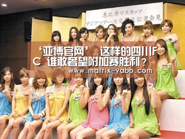 ‘亚博官网’
这样的四川FC 谁敢奢望附加赛胜利?(图3) 亚博平台