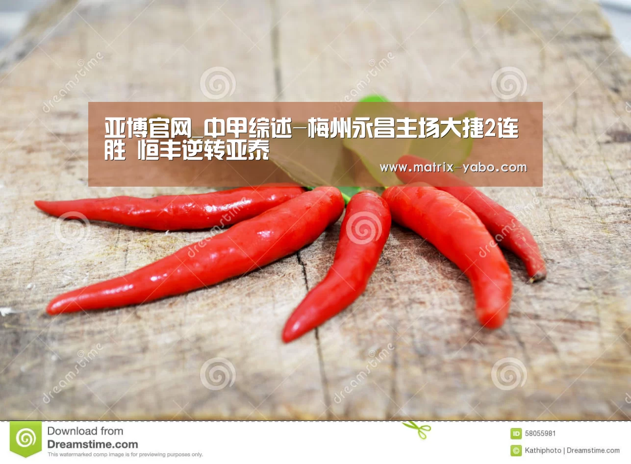 亚博官网_中甲综述-梅州永昌主场大捷2连胜 恒丰逆转亚泰